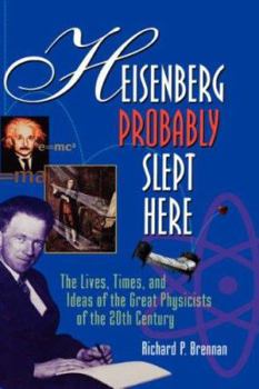 Hardcover Heisenberg Probably Slept Here: The Lives, Times, and Ideas of the Great Physicists of the 20th Century Book