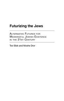 Hardcover Futurizing the Jews: Alternative Futures for Meaningful Jewish Existence in the 21st Century Book