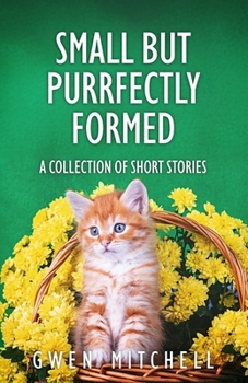 Paperback Small But Purrfectly Formed: A Collection of Short Stories Book