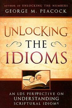 Paperback Unlocking the Idioms: An LDS Perspective on Understanding Scriptural Idioms Book