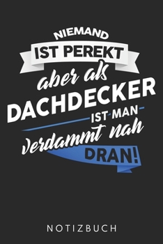 Niemand Ist Perfekt Aber Als Dachdecker Ist Man Verdammt Nah Dran: Din A5 Linien Heft (Liniert) Für Dachdecker | Notizbuch Tagebuch Planer ... Journal Dachdecker Notebook (German Edition)