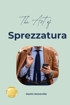 The Art of Sprezzatura: The Beautiful Italian Idea of Elegant Nonchalance. (Books on Beautiful Ideas)