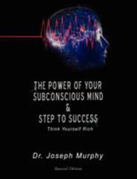 The Power of Your Subconscious Mind & Steps To Success: think yourself rich, Special Edition