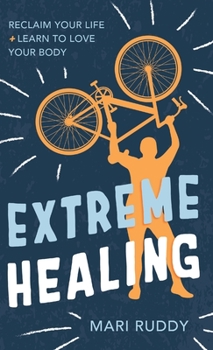 Hardcover Extreme Healing: Reclaim Your Life and Learn to Love Your Body Book
