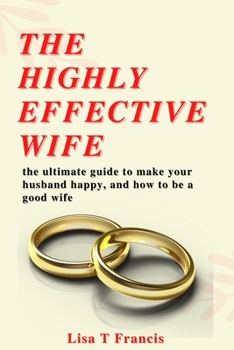 Paperback The highly effective wife: the ultimate guide to make your husband happy, and how to be a good wife Book