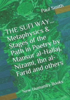 Paperback THE SUFI WAY... Metaphysics & Stages of the Path in Poetry by Mansur al-Hallaj, Nizami, Ibn al-Farid and others: New Humanity Books Book