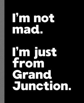 I'm not mad. I'm just from Grand Junction.: A Fun Composition Book for a Native Grand Junction, Colorado CO Resident and Sports Fan