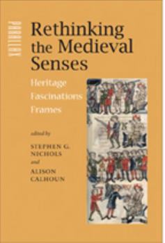 Hardcover Rethinking the Medieval Senses: Heritage / Fascinations / Frames Book