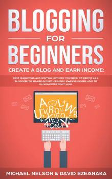 Paperback Blogging for Beginners, Create a Blog and Earn Income: Best Marketing and Writing Methods You NEED; to Profit as a Blogger for Making Money, Creating Book