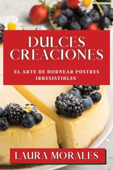 Paperback Dulces Creaciones: El Arte de Hornear Postres Irresistibles [Spanish] Book