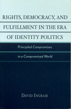 Paperback Rights, Democracy, and Fulfillment in the Era of Identity Politics: Principled Compromises in a Compromised World Book