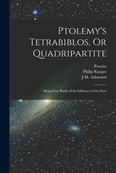 Paperback Ptolemy's Tetrabiblos, Or Quadripartite: Being Four Books of the Influence of the Stars Book