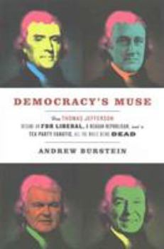 Paperback Democracy's Muse: How Thomas Jefferson Became an FDR Liberal, a Reagan Republican, and a Tea Party Fanatic, All the While Being Dead Book