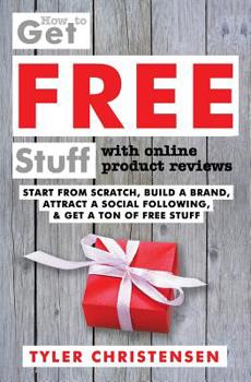 Paperback How to Get FREE Stuff with Online Product Reviews: Start from Scratch, Build a Brand, Attract a Social Following, and Get a Ton of FREE Stuff Book