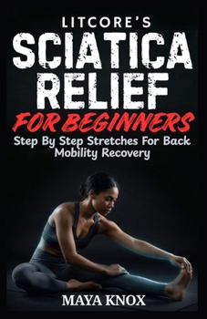 Paperback Litcore's Sciatica Relief for Beginners: Step By Step Stretches For Back Mobility Recovery Book