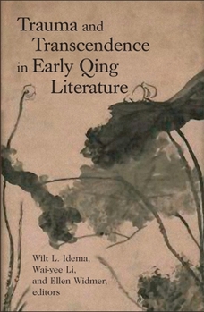 Trauma and Transcendence in Early Qing Literature - Book #250 of the Harvard East Asian Monographs