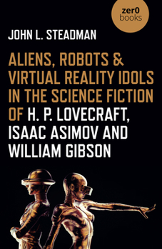Paperback Aliens, Robots & Virtual Reality Idols in the Science Fiction of H. P. Lovecraft, Isaac Asimov and William Gibson Book