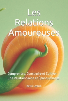 Paperback Les Relations Amoureuses: Comprendre, Construire et Cultiver une Relation Saine et Épanouissante [French] Book