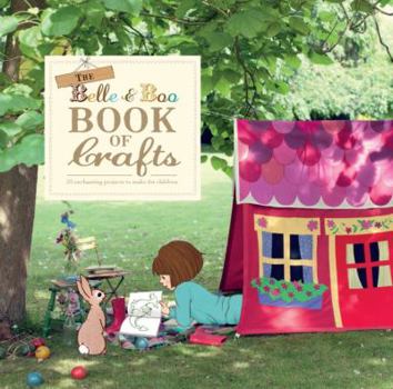Paperback The Belle & Boo Book of Crafts: 25 Enchanting Projects to Make for Children Book