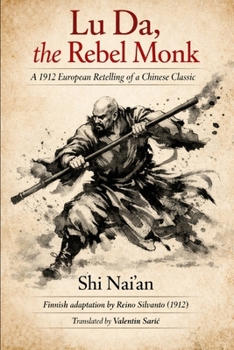 Lu Da, the Rebel Monk: A 1912 European Retelling of a Chinese Classic (Chinese Historical Fiction & Mythic Tradition - Complete Translations)