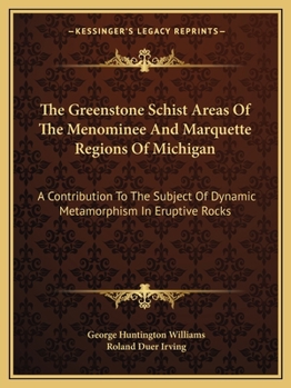 Paperback The Greenstone Schist Areas Of The Menominee And Marquette Regions Of Michigan: A Contribution To The Subject Of Dynamic Metamorphism In Eruptive Rock Book