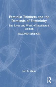 Hardcover Feminist Thinkers and the Demands of Femininity: The Lives and Work of Intellectual Women Book