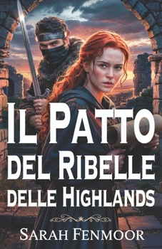 Il Patto del Ribelle delle Highlands: Un romanzo storico scozzese di guerra, segreti e amore forgiato nel fuoco (Italian Edition)