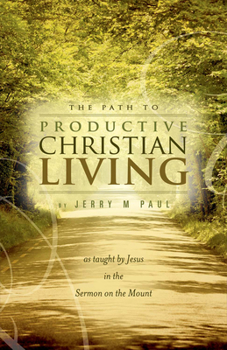 Paperback Path to Productive Christian Living: As Taught by Jesus at the Sermon on the Mount Book