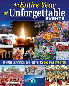 Hardcover An Entire Year of Unforgettable Events: The Best Destinations and Festivals for 365 Days of the Year (Fox Chapel Publishing) Photos and Details of Travel-Worthy Events Happening Around the World Book