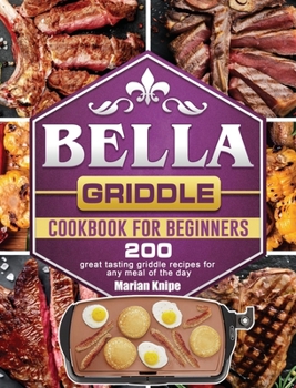 Hardcover BELLA Griddle Cookbook For Beginners: 200 great tasting griddle recipes for any meal of the day Book