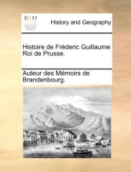 Paperback Histoire de Frderic Guillaume Roi de Prusse. [French] Book