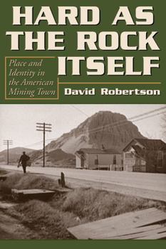 Hard As the Rock Itself: Place And Identity in the American Mining Town (Mining the American West) - Book  of the Mining the American West