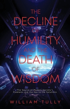 Paperback The Decline of Humility and the Death of Wisdom: The Source of Modern Society's Problems and the Key to the Solutions Book