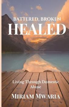 Paperback Battered, Broken, Healed: Living Through Domestic Abuse Book