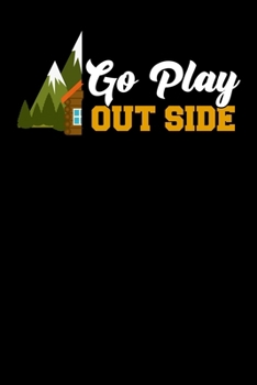 Go play out side: Hiking Notebook Lined Journal to Write In, Keep Track Of Your Hikes, Blank Lined Journal 100 Pages, 6" x 9" Travel Size, Hiking Gifts