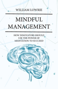 Paperback Mindful Management: How Innovators Should Use The Power of Meditation to Succeed Book