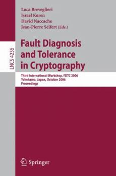 Paperback Fault Diagnosis and Tolerance in Cryptography: Third International Workshop, Fdtc 2006, Yokohama, Japan, October 10, 2006, Proceedings Book