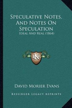 Paperback Speculative Notes, And Notes On Speculation: Ideal And Real (1864) Book