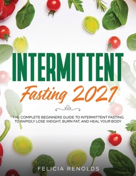 Paperback Intermittent Fasting 2021: The Complete Beginners Guide to Intermittent Fasting to Rapidly Lose Weight, Burn Fat, and Heal Your Body Book