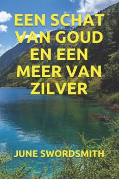 EEN SCHAT VAN GOUD EN EEN MEER VAN ZILVER (Dutch Edition)