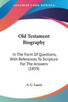 Paperback Old Testament Biography: In The Form Of Questions, With References To Scripture For The Answers (1859) Book