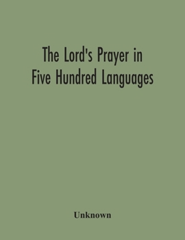 Paperback The Lord'S Prayer In Five Hundred Languages: Comprising The Leading Comprising The Leading Languages And Their Principal Dialects Throughout The World Book