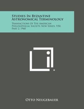 Paperback Studies in Byzantine Astronomical Terminology: Transactions of the American Philosophical Society, New Series, V50, Part 2, 1960 Book