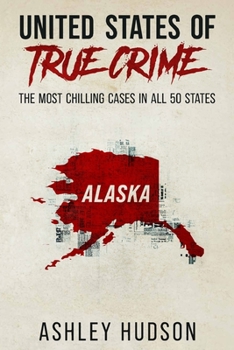 Paperback United States of True Crime: Alaska: The Most Chilling Cases in Every State Book