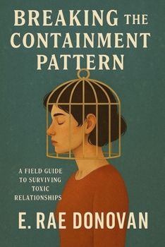 Breaking the Containment Pattern: A Field Guide to Surviving Toxic Relationships