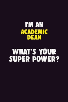 I'M An Academic Dean, What's Your Super Power?: 6X9 120 pages Career  Notebook Unlined  Writing Journal