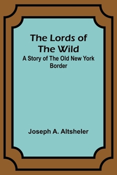 Paperback The Lords of the Wild: A Story of the Old New York Border Book