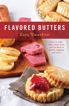 Paperback Flavored Butters: How to Make Them, Shape Them, and Use Them as Spreads, Toppings, and Sauces Book