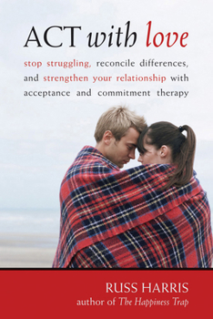 Paperback ACT with Love: Stop Struggling, Reconcile Differences, and Strengthen Your Relationship with Acceptance and Commitment Therapy Book