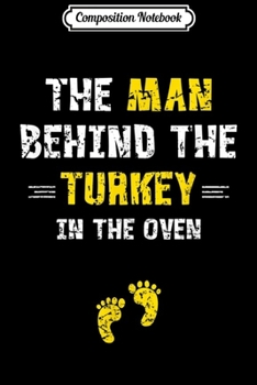 Composition Notebook: The Man Behind The Turkey In The Oven Pregnancy Expecting  Journal/Notebook Blank Lined Ruled 6x9 100 Pages